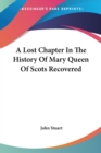 A Lost Chapter In The History Of Mary Queen Of Scots Recovered - Book