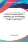 An Introduction To The Theory And Practice Of Plain And Spherical Trigonometry And The Stereographic Projection Of The Sphere; Including The Theory Of - Book
