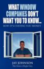 What Window Companies Don't Want You To Know... : How It's Costing You Money - Book