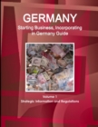 Germany : Starting Business, Incorporating in Germany Guide Volume 1 Strategic Information and Regulations - Book