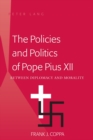 The Policies and Politics of Pope Pius XII : Between Diplomacy and Morality - Book