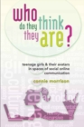Who Do They Think They Are? : Teenage Girls and Their Avatars in Spaces of Social Online Communication - Book