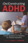 (De)Constructing ADHD : Critical Guidance for Teachers and Teacher Educators - Book