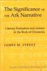 The Significance of the Ark Narrative : Literary Formation and Artistry in the Book of Chronicles - Book