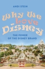 Why We Love Disney : The Power of the Disney Brand - Book