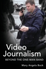 Video Journalism : Beyond the One-Man Band - Book