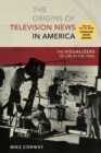 The Origins of Television News in America : The Visualizers of CBS in the 1940s - Book