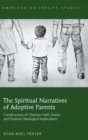The Spiritual Narratives of Adoptive Parents : Constructions of Christian Faith Stories and Pastoral Theological Implications - Book