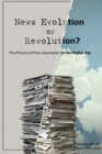 News Evolution or Revolution? : The Future of Print Journalism in the Digital Age - Book