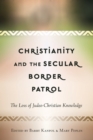 Christianity and the Secular Border Patrol : The Loss of Judeo-Christian Knowledge - Book