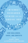 Internet Research Ethics for the Social Age : New Challenges, Cases, and Contexts - Book