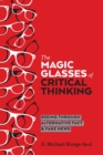 The Magic Glasses of Critical Thinking : Seeing Through Alternative Fact & Fake News - Book