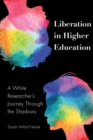 Liberation in Higher Education : A White Researcher's Journey Through the Shadows - eBook