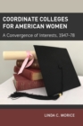 Coordinate Colleges for American Women : A Convergence of Interests, 1947-78 - Book