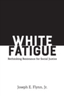 White Fatigue : Rethinking Resistance for Social Justice - Book