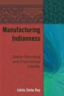 Manufacturing Indianness : Nation-Branding and Postcolonial Identity - Book