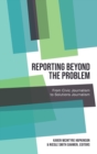 Reporting Beyond the Problem : From Civic Journalism to Solutions Journalism - Book
