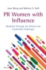 PR Women with Influence : Breaking Through the Ethical and Leadership Challenges - Book