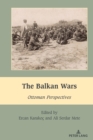 The Balkan Wars : Ottoman Perspectives - eBook
