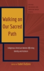 Walking on Our Sacred Path : Indigenous American Women Affirming Identity and Activism - Book