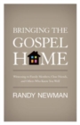 Bringing the Gospel Home : Witnessing to Family Members, Close Friends, and Others Who Know You Well - Book