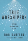 True Worshipers : Seeking What Matters to God - Book
