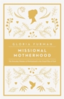 Missional Motherhood : The Everyday Ministry of Motherhood in the Grand Plan of God - Book