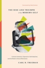 The Rise and Triumph of the Modern Self : Cultural Amnesia, Expressive Individualism, and the Road to Sexual Revolution - Book