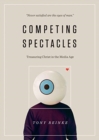 Competing Spectacles : Treasuring Christ in the Media Age - Book