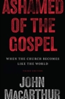 Ashamed of the Gospel : When the Church Becomes Like the World (3rd Edition) - Book