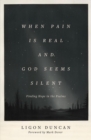 When Pain Is Real and God Seems Silent : Finding Hope in the Psalms (Foreword by Mark Dever) - Book