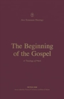 The Beginning of the Gospel : A Theology of Mark - Book