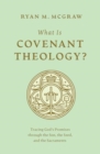 What Is Covenant Theology? : Tracing God's Promises through the Son, the Seed, and the Sacraments - Book