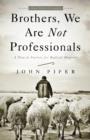 Brothers, We Are Not Professionals : A Plea to Pastors for Radical Ministry, Updated and Expanded Edition - eBook
