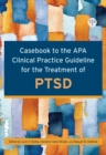 Casebook to the APA Clinical Practice Guideline for the Treatment of PTSD - Book