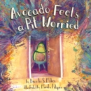 Avocado Feels a Pit Worried : A Story About Facing Your Fears - Book