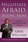 Negotiate : Afraid, 'Know' More: How To Negotiate Your Way To Success - Book