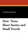 How 'Twas : Short Stories and Small Travels - Book