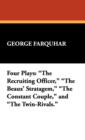 Four Plays : The Recruiting Officer, the Beaux' Stratagem, the Constant Couple, and the Twin-Rivals. - Book