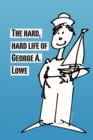 The Hard, Hard Life of George A. Lowe - Book