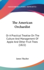 The American Orchardist : Or A Practical Treatise On The Culture And Management Of Apple And Other Fruit Trees (1822) - Book