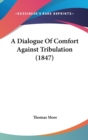 A Dialogue Of Comfort Against Tribulation (1847) - Book