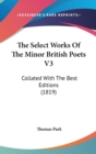 The Select Works Of The Minor British Poets V3 : Collated With The Best Editions (1819) - Book