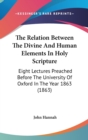 The Relation Between The Divine And Human Elements In Holy Scripture: Eight Lectures Preached Before The University Of Oxford In The Year 1863 (1863) - Book