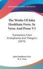 The Works Of John Hookham Frere, In Verse And Prose V3 : Translations From Aristophanes And Theognis (1874) - Book