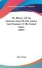 The History Of The Administration Of John Adams, Late President Of The United States (1802) - Book