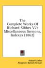The Complete Works Of Richard Sibbes V7: Miscellaneous Sermons, Indexes (1862) - Book