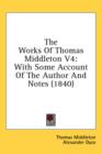 The Works Of Thomas Middleton V4: With Some Account Of The Author And Notes (1840) - Book