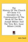 The History Of The Church Of Christ V2: Intended As A Continuation Of The Work Of The Rev. Joseph Milner And The Very Rev. Isaac Milner (1828) - Book