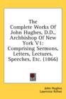 The Complete Works Of John Hughes, D.D., Archbishop Of New York V1: Comprising Sermons, Letters, Lectures, Speeches, Etc. (1866) - Book